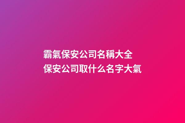 霸氣保安公司名稱大全 保安公司取什么名字大氣-第1張-公司起名-玄機(jī)派